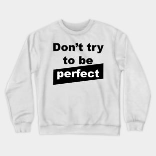 Don't try to be perfect Crewneck Sweatshirt